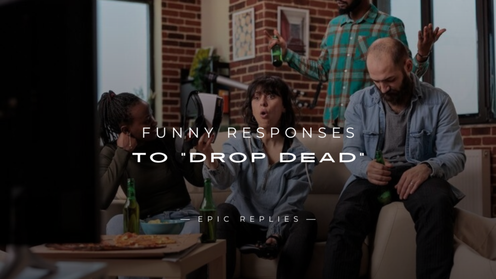 250+ Best Funny Responses to “Drop Dead”
