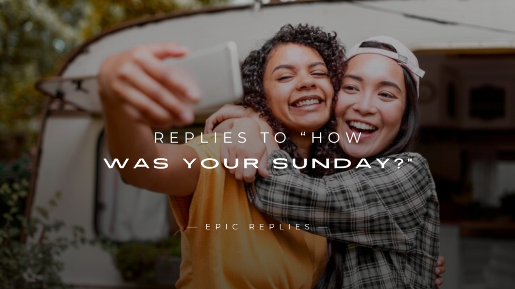 250+ Best Perfect Replies to “How Was Your Sunday?”
