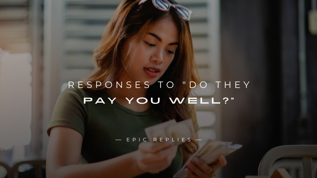 250+ Epic & Fun Responses to "Do They Pay You Well?"