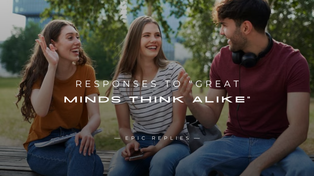 250+ Funny Responses to “Great Minds Think Alike”