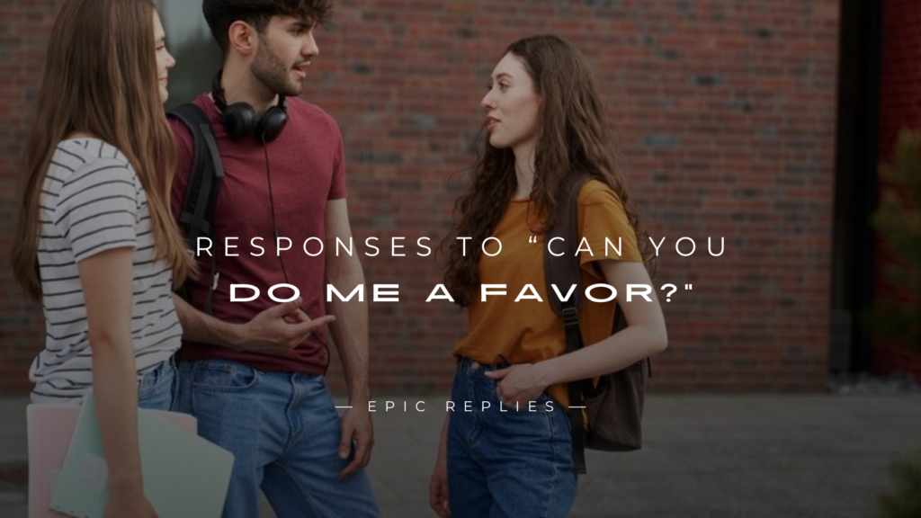 250+ Polite & Fun Responses to “Can You Do Me a Favor?”