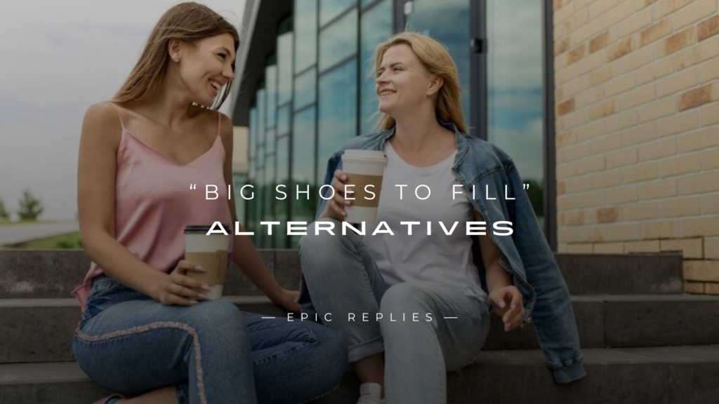 260+ Best “Big Shoes to Fill” Alternatives