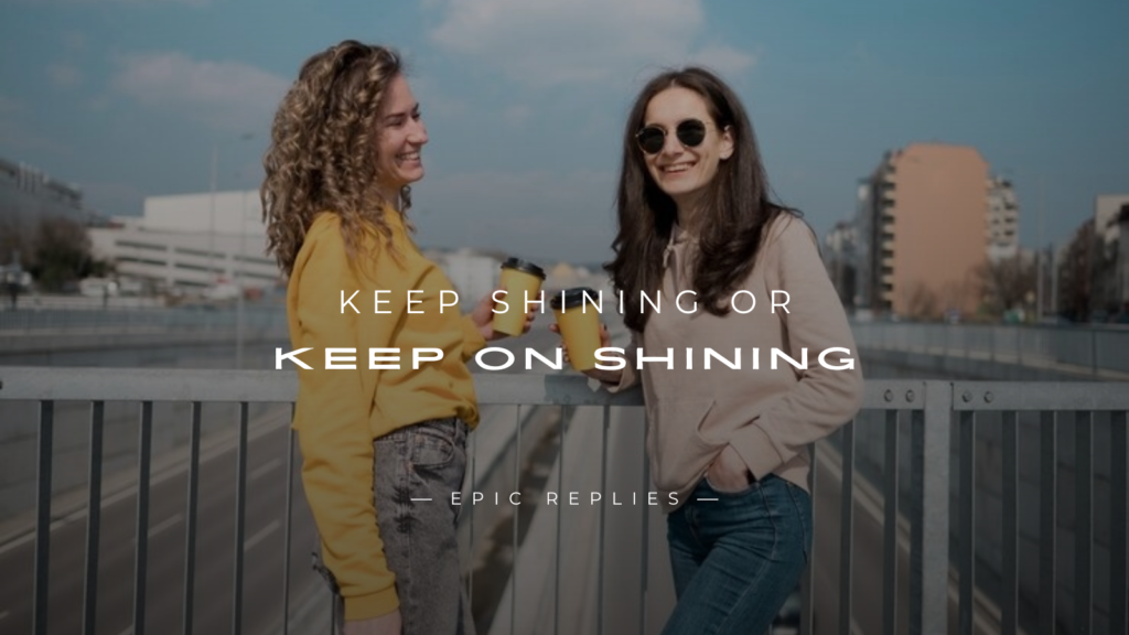 Keep Shining Or Keep On Shining: Which One Is Correct?