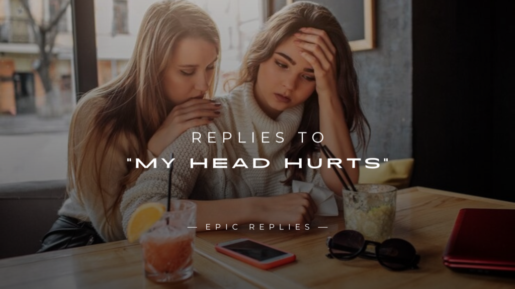 250+ Best Replies to “My Head Hurts” (Fun & Sweet)