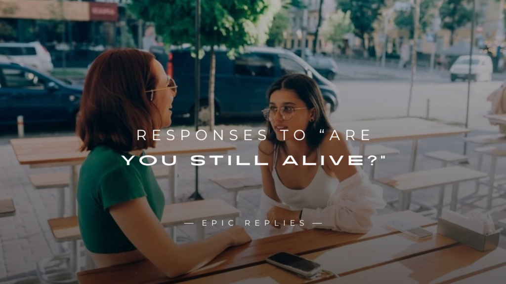 250+ Best Responses to “Are You Still Alive?”