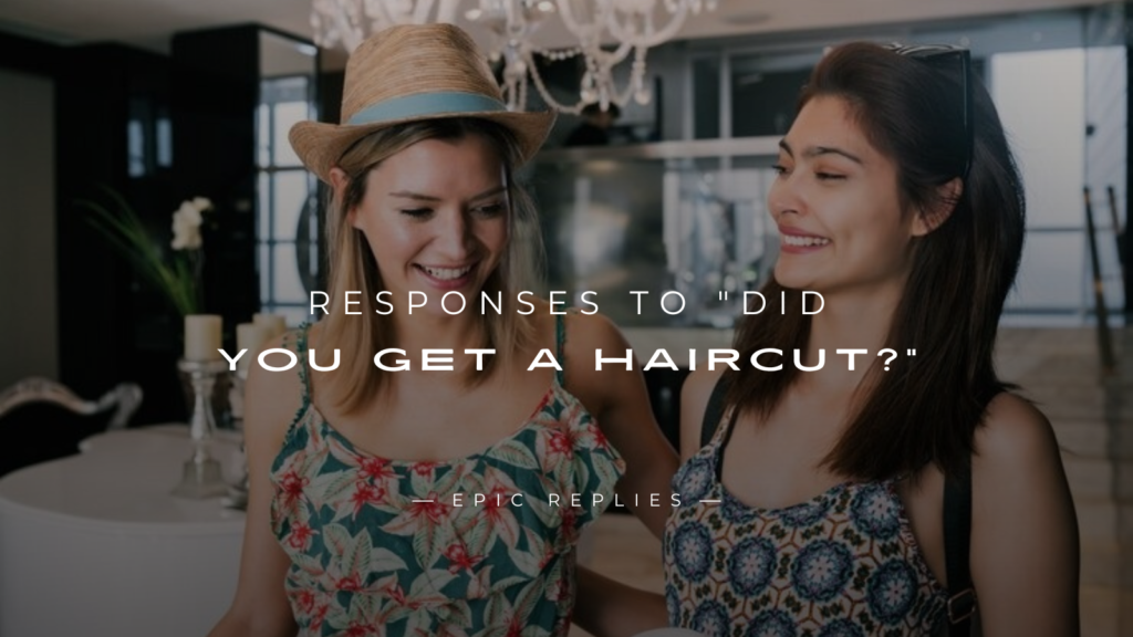 250+ Best Responses to "Did You Get a Haircut?"