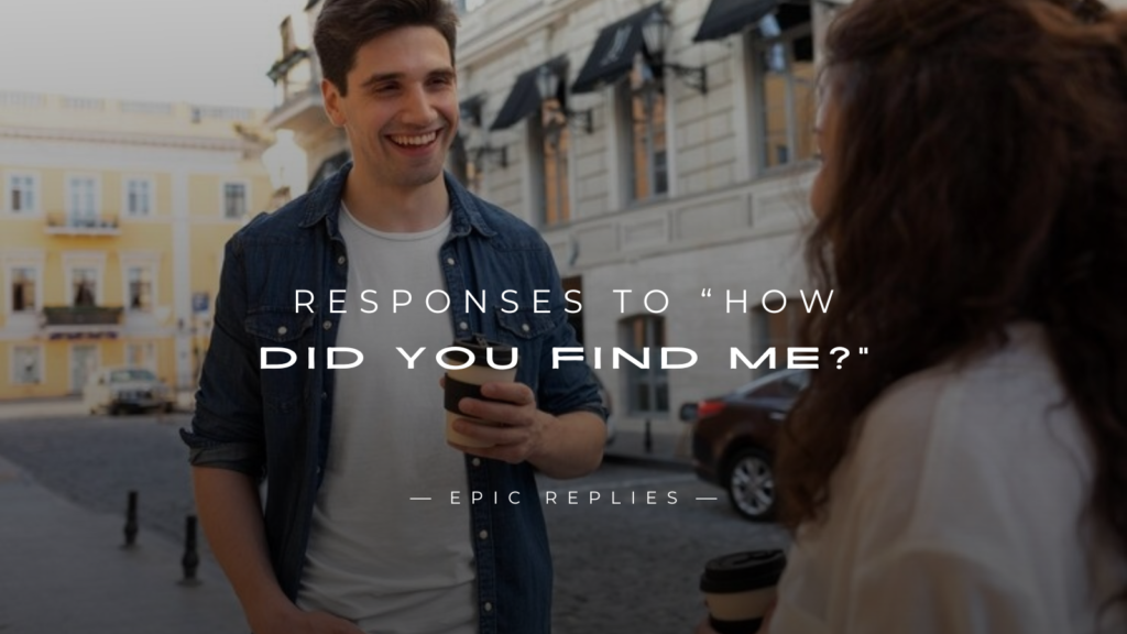 250+ Best Responses to “How Did You Find Me?”
