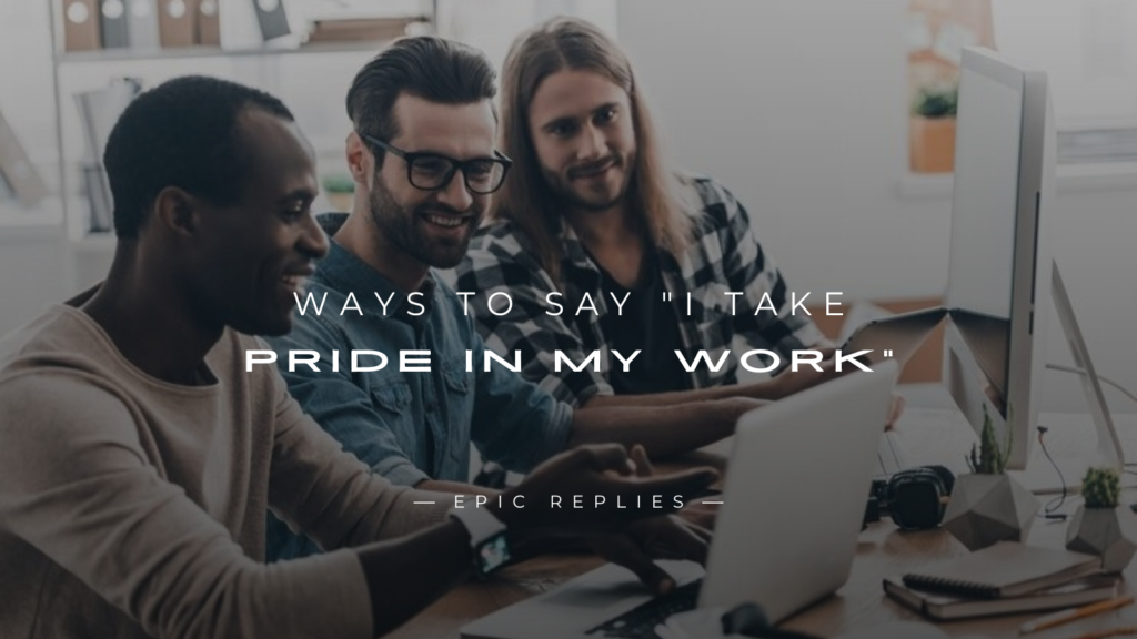 250+ Best Ways to Say "I Take Pride In My Work"