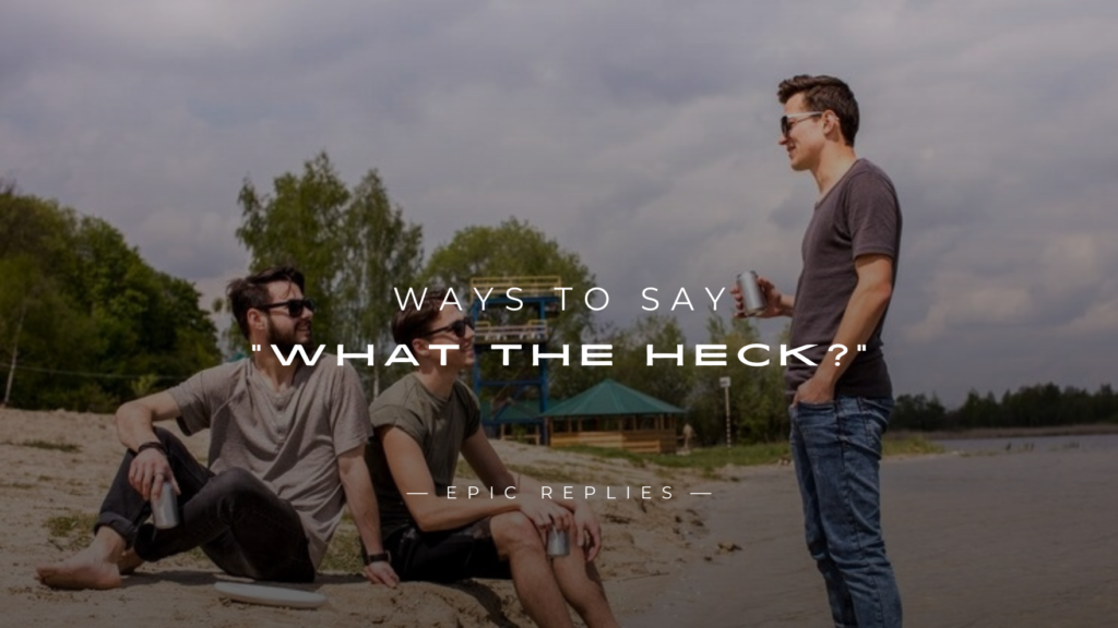 250+ Best Ways to Say “What The Heck?”