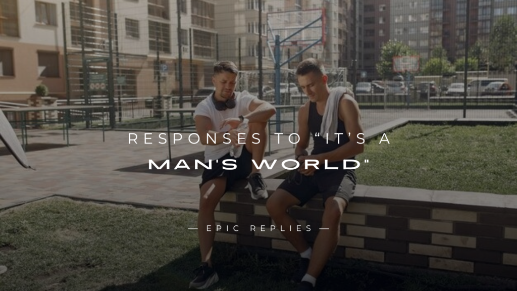 250+ Powerful Responses to “It’s A Man’s World”