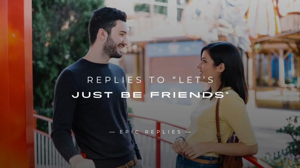 250+ Smart Replies to “Let’s Just Be Friends”