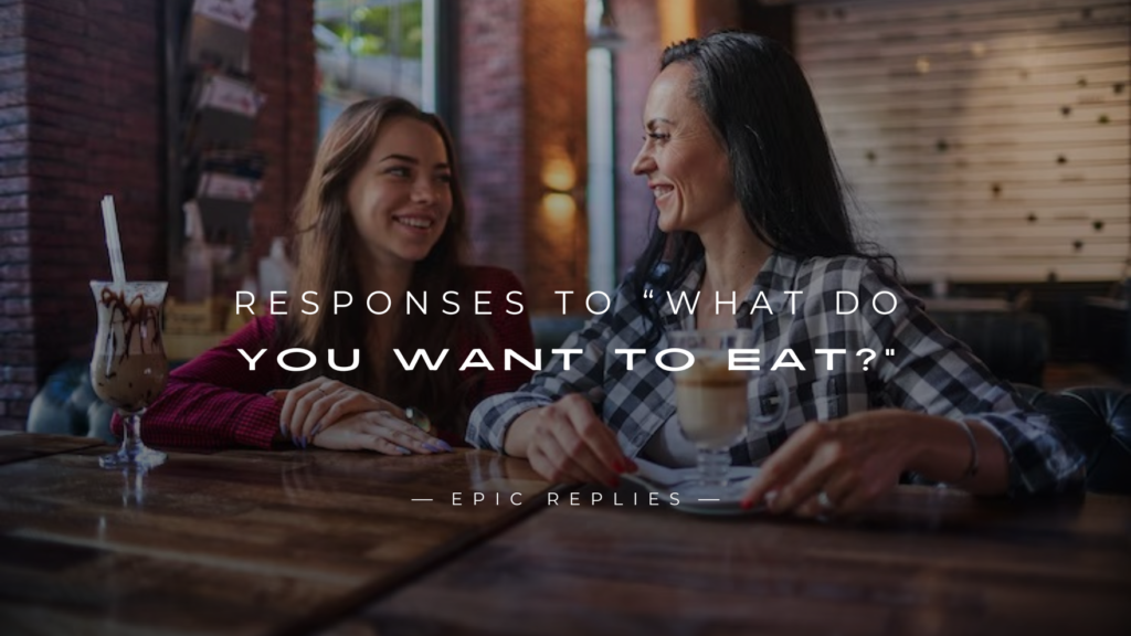 250+ Smart Responses to “What Do You Want To Eat?”