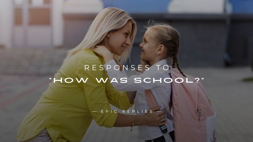 250+ Unique Responses to "How Was School?"