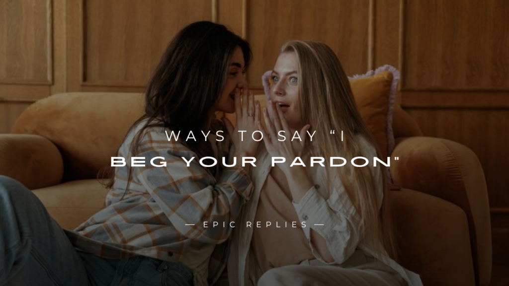 250+ Better & Polite Ways to Say “I Beg Your Pardon”