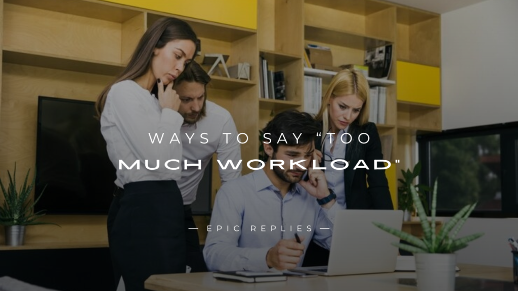 250+ Better Ways to Say “Too Much Workload”