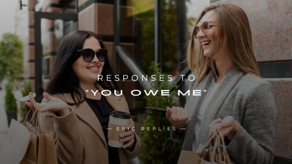 250+ Calm but Powerful Responses to “You Owe Me”