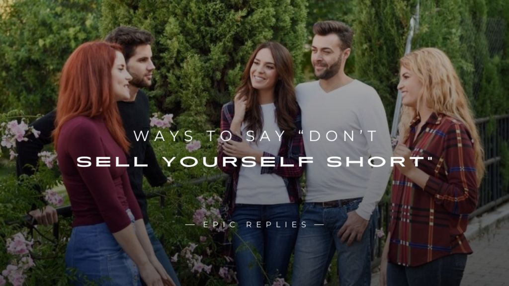 250+ Confident Ways to Say “Don't Sell Yourself Short”