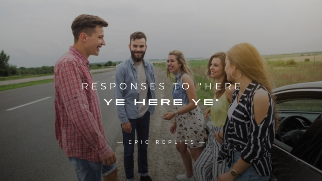 250+ Fun & Clever Responses to "Here Ye Here Ye"