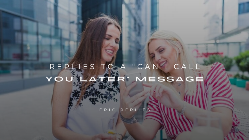 250+ Instant Replies to A “Can I Call You Later” Message