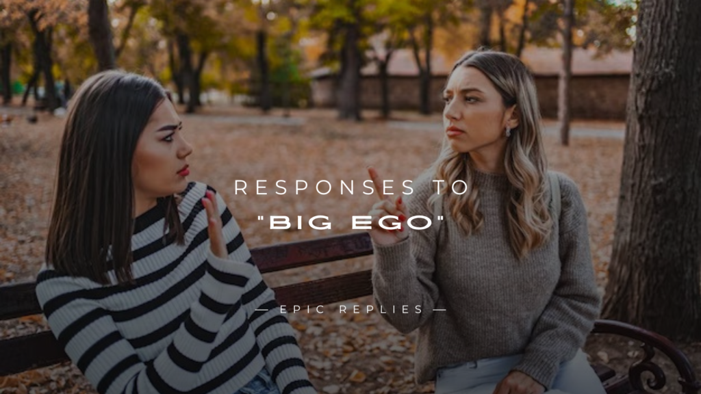 250+ Powerful Responses to “Big Ego” You Will Love Using
