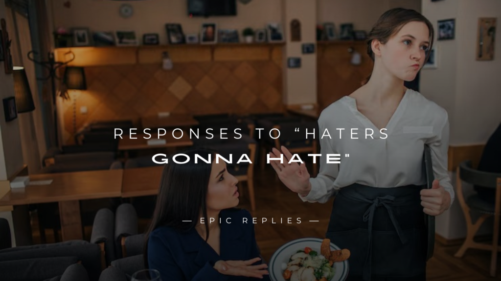 250+ Powerful Responses to “Haters Gonna Hate”