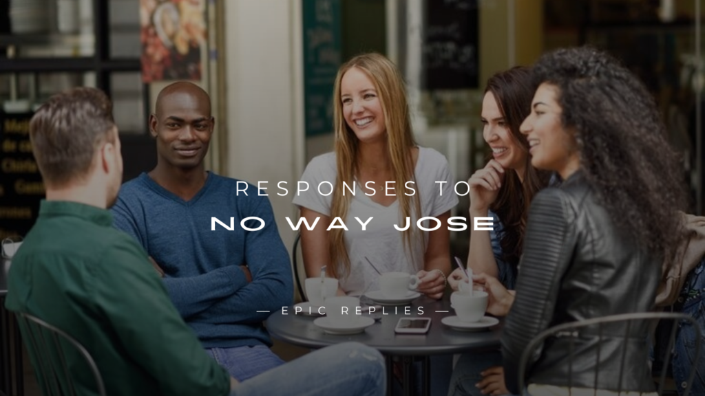 250+ Real Life Responses to No Way Jose