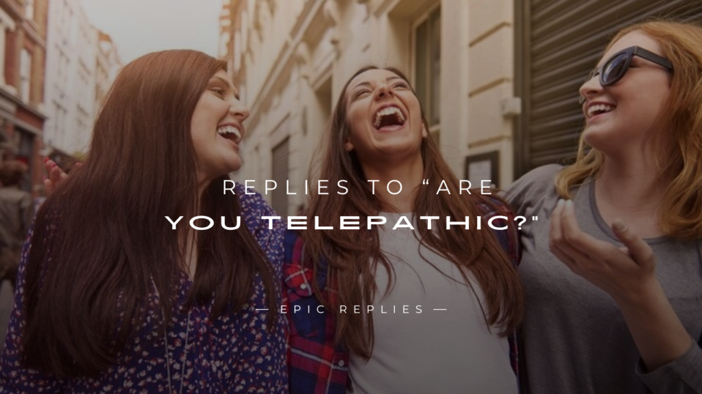250+ Replies to “Are You Telepathic?” Fun & Sarcastic