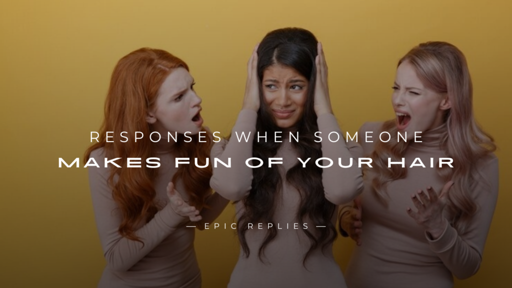 250+ Responses When Someone Makes Fun of Your Hair