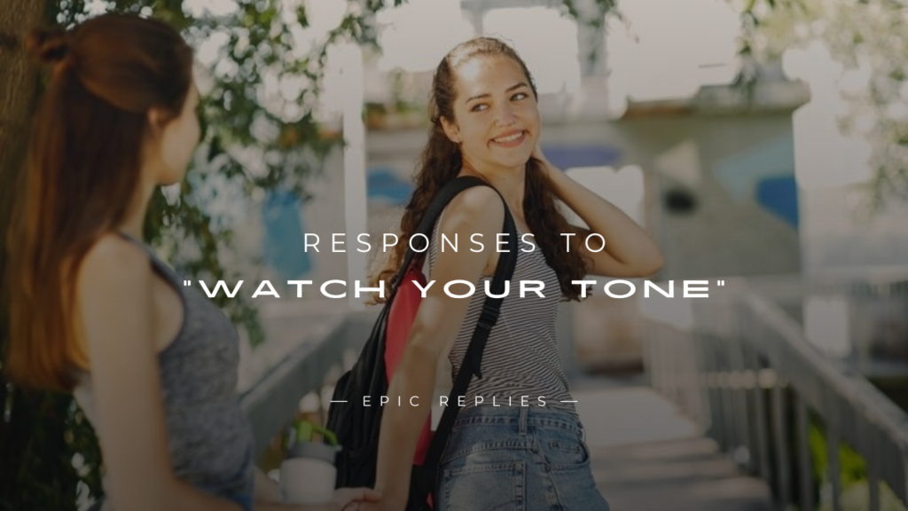 250+ Responses to “Watch Your Tone” for Any Situation
