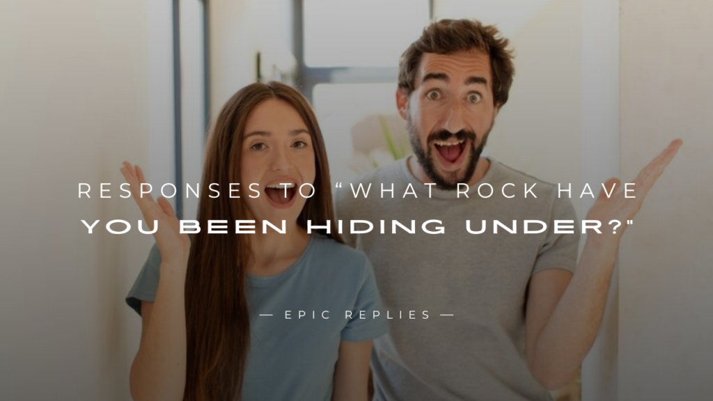 250+ Responses to “What Rock Have You Been Hiding Under?”