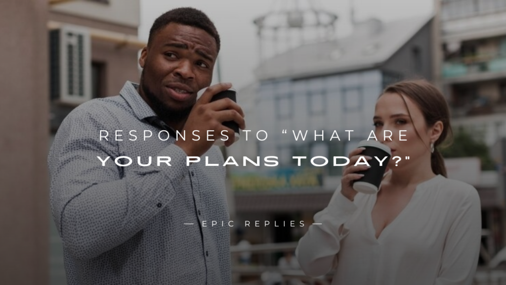 250+ Unique Responses to “What Are Your Plans Today?”