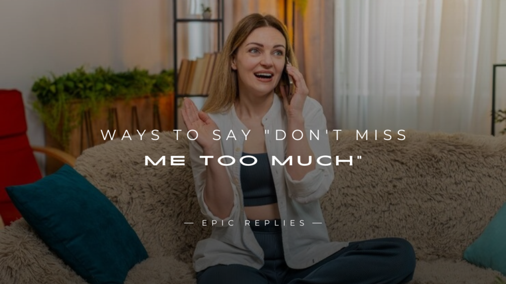 250+ Unique Ways to Say "Don't Miss Me Too Much"