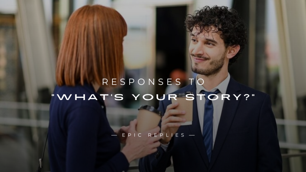 250+ Unique & Creative Responses to "What's Your Story?"