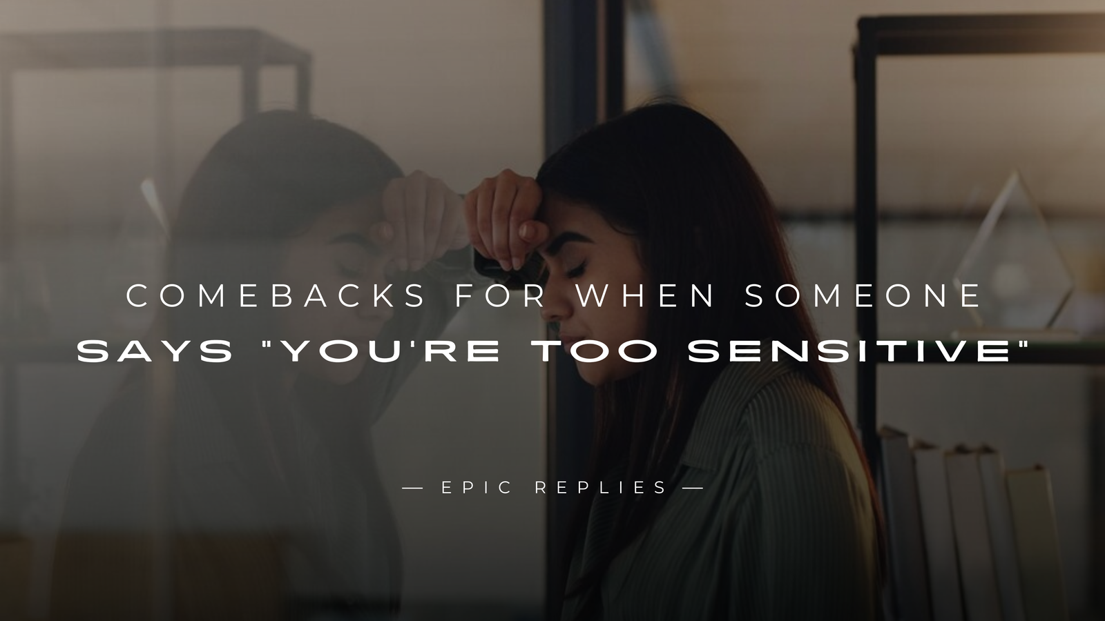 220+ Comebacks for When Someone Says You're Too Sensitive