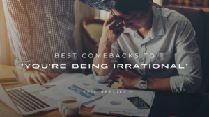 Read more about the article 220+ Best Comebacks to “You’re Being Irrational” Guide