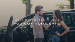 Read more about the article 220+ Best Responses “I Hope You Got Home Safe”