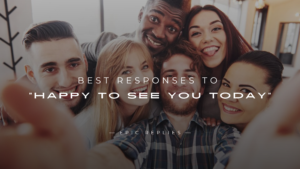 Read more about the article 220+ Best Responses to “Happy to See You Today”