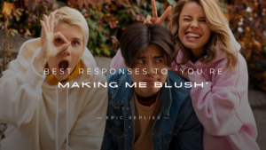 Read more about the article 220+ Best Responses to “You’re Making Me Blush”