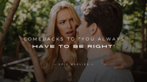 Read more about the article 220+ Best Comebacks to “You Always Have to Be Right”