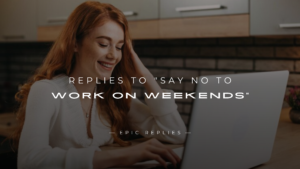 Read more about the article 220+ Best Replies to “Say No to Work on Weekends”