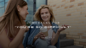 Read more about the article 220+ Epic Comebacks for “You’re So Difficult” Here’s Now