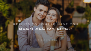 Read more about the article 220+ Replies to “Where Have You Been All My Life?”