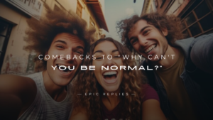 Read more about the article 220+ Best Comebacks to “Why Can’t You Be Normal?”