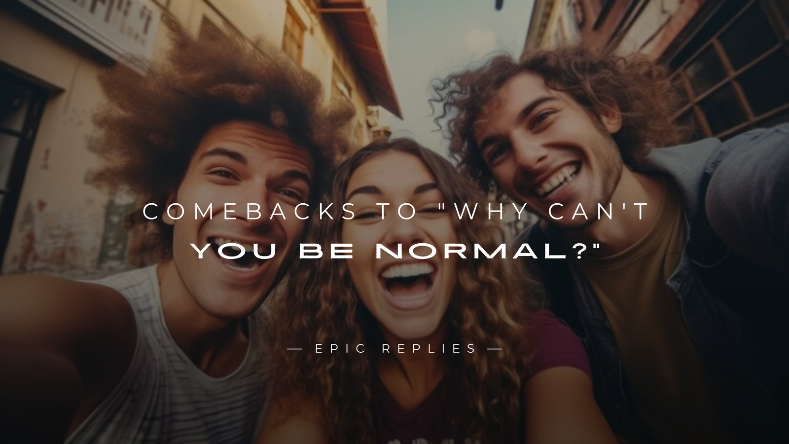 220+ Best Comebacks to "Why Can't You Be Normal?"