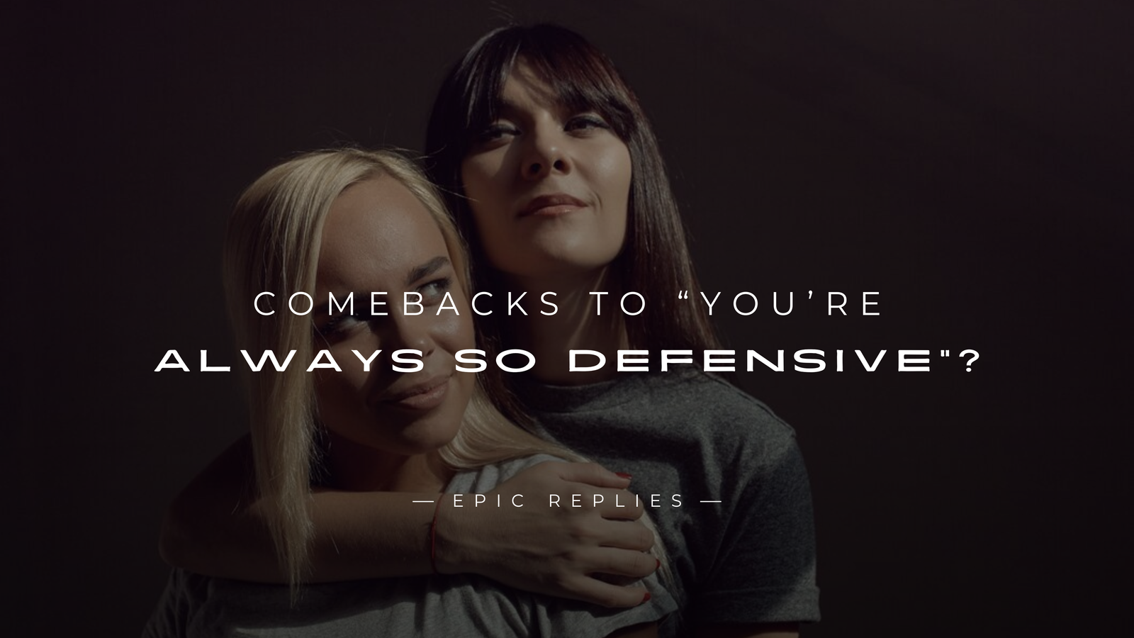 220+ Best Comebacks to “You’re always so defensive”?