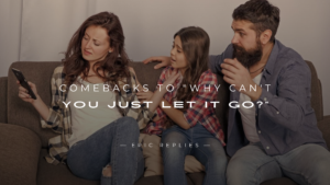 Read more about the article 220+ Comebacks to “Why Can’t You Just Let It Go?”