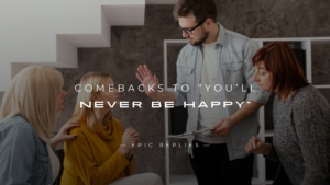 Read more about the article 220+ Comebacks to “You’ll Never Be Happy” Here’s What