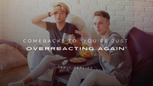 Read more about the article 220+ Comebacks to “You’re Just Overreacting Again”
