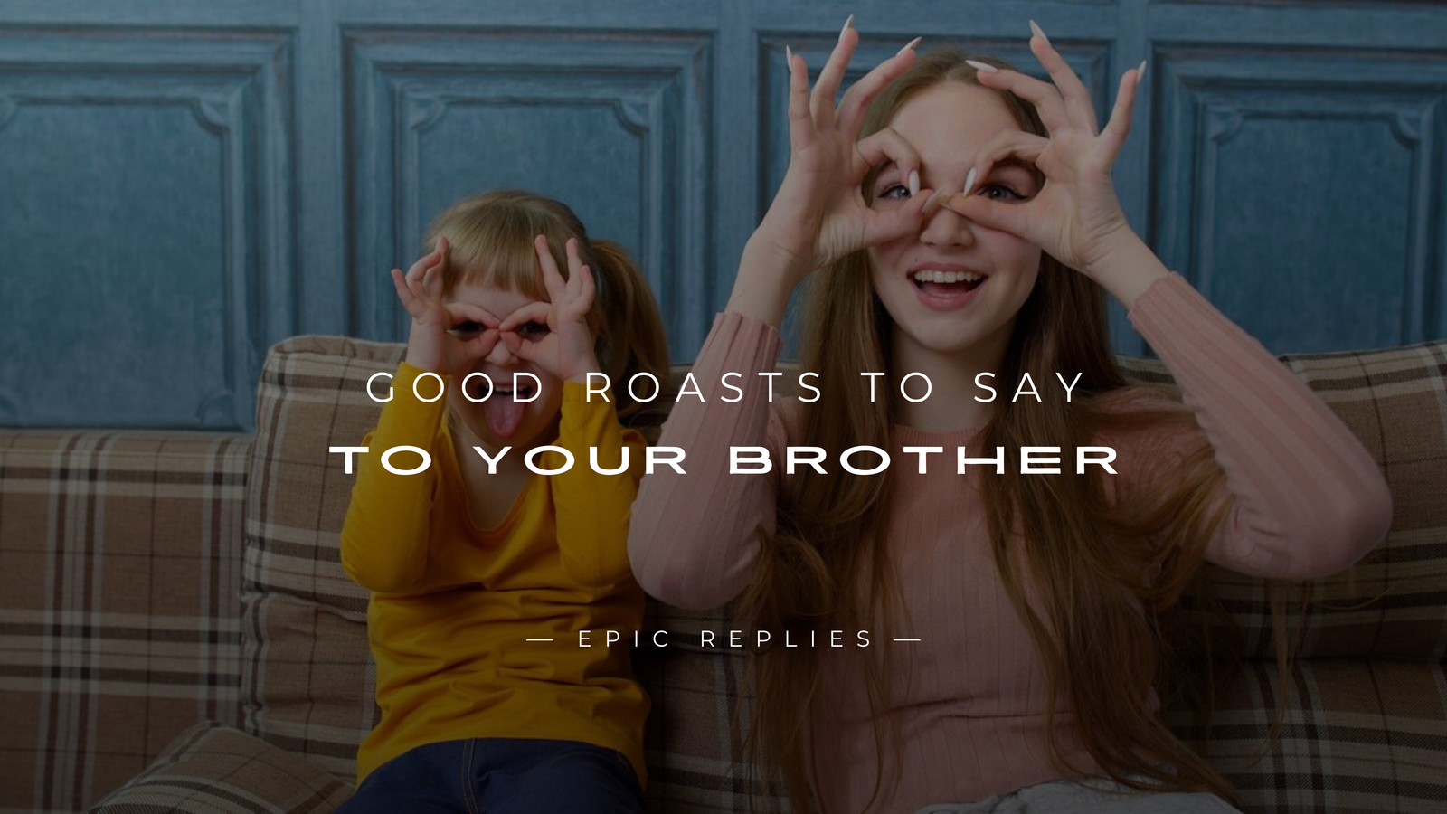 220+ Good "Roasts To Say To Your Brother"