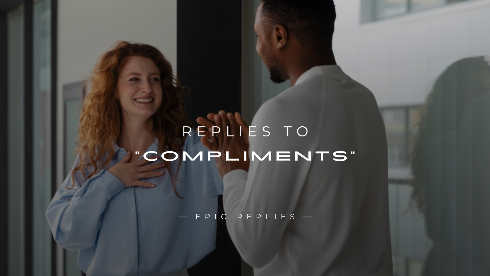 220+ Perfect Replies to "Compliments" For Every Situation